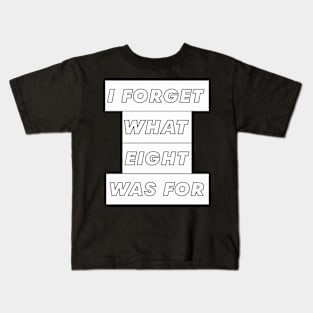 I FORGET WHAT EIGHT WAS FOR Kids T-Shirt